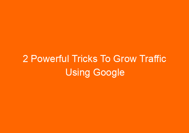 2 Powerful Tricks To Grow Traffic Using Google Search Console
