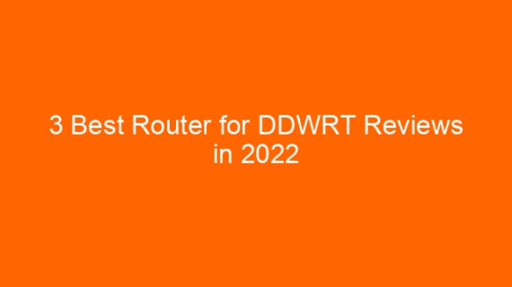 3 Best Router for DDWRT Reviews in 2022
