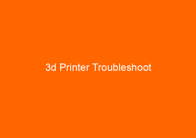 3d Printer Troubleshoot 1