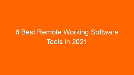6 Best Remote Working Software Tools in 2021