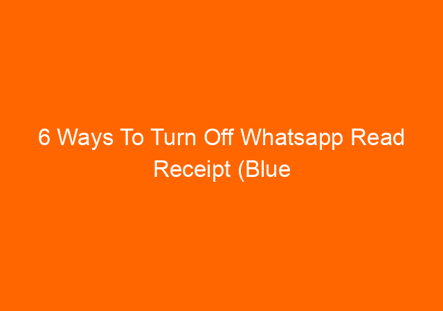 6 Ways To Turn Off Whatsapp Read Receipt (Blue Ticks) 1