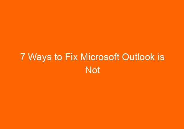 7 Ways to Fix Microsoft Outlook is Not Responding, Stop Working, and Can Not Updating Emails