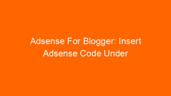 Adsense For Blogger: Insert Adsense Code Under Post Title