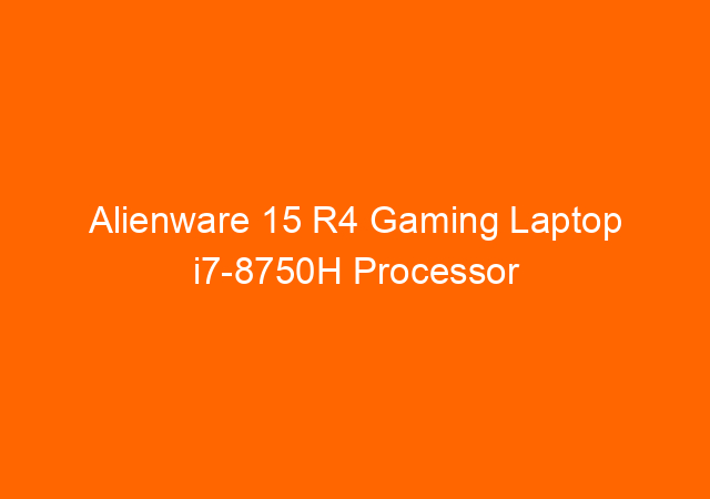 Alienware 15 R4 Gaming Laptop i7-8750H Processor 8 GB DDR4 256 GB SSD