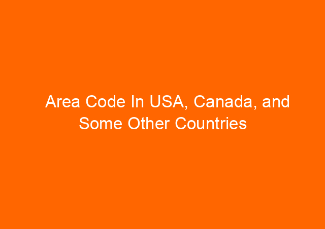 Area Code In USA, Canada, and Some Other Countries