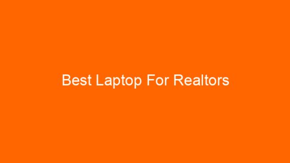 Best Laptop For Realtors