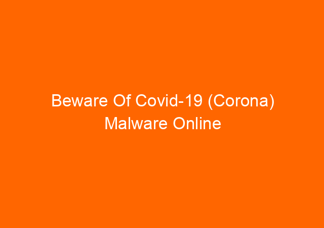 Beware Of Covid-19 (Corona) Malware Online 1