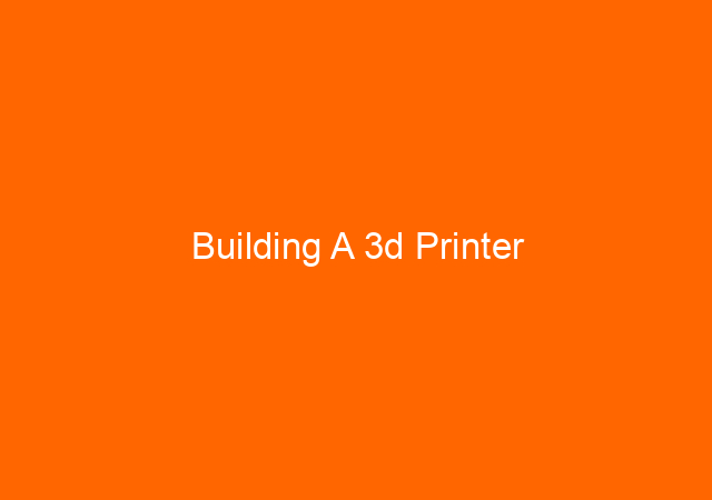 Building A 3d Printer 1
