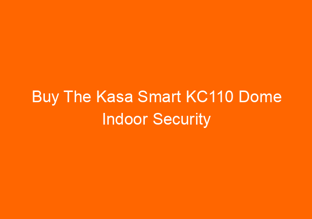 Buy The Kasa Smart KC110 Dome Indoor Security Camera for the Most Effective Home Surveillance Available.