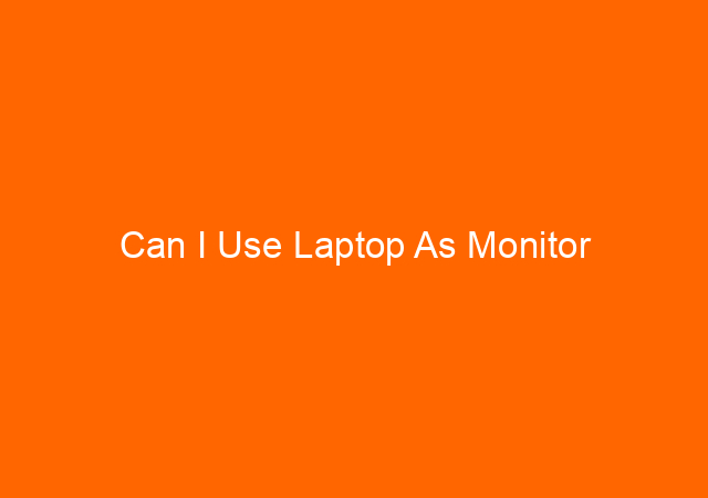 Can I Use Laptop As Monitor