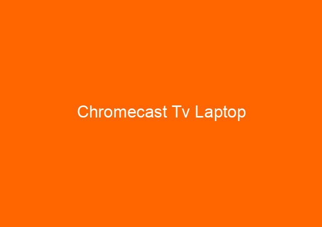 Chromecast Tv Laptop