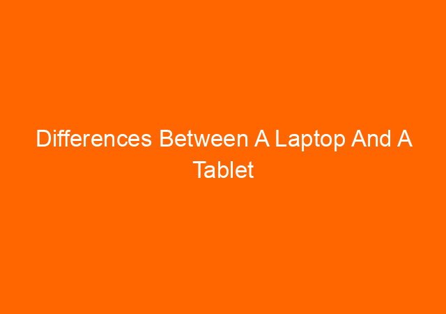 Differences Between A Laptop And A Tablet