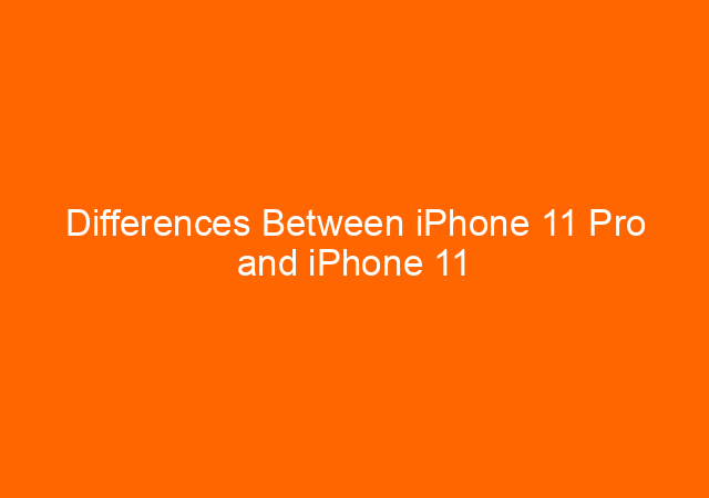 Differences Between iPhone 11 Pro and iPhone 11 Pro Max