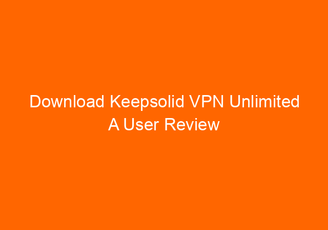 Download Keepsolid VPN Unlimited A User Review 1