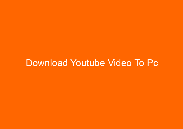 Download Youtube Video To Pc