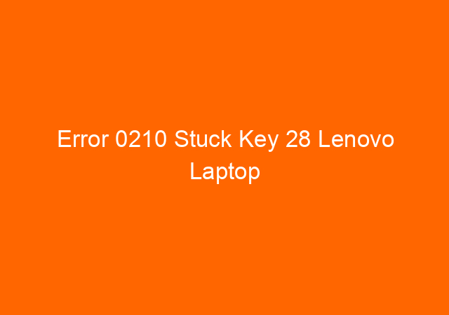 Error 0210 Stuck Key 28 Lenovo Laptop