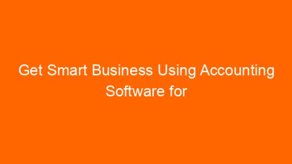 Get Smart Business Using Accounting Software for Small Business