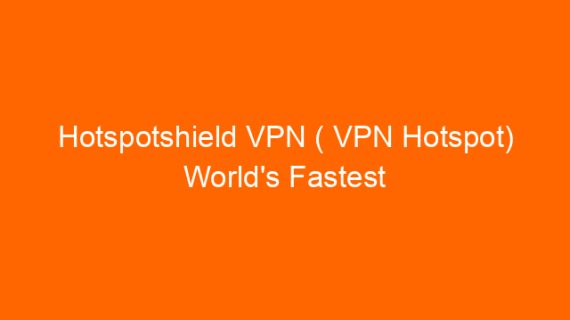 Hotspotshield VPN ( VPN Hotspot) World’s Fastest VPN