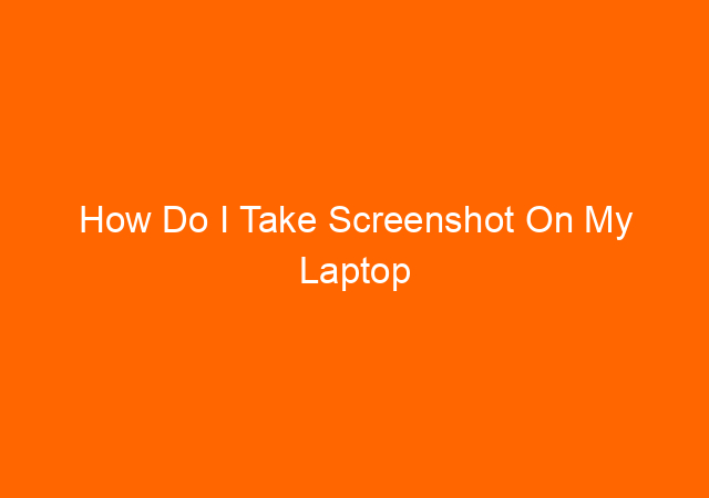 How Do I Take Screenshot On My Laptop