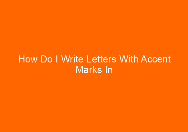 How Do I Write Letters With Accent Marks In Microsoft Word?