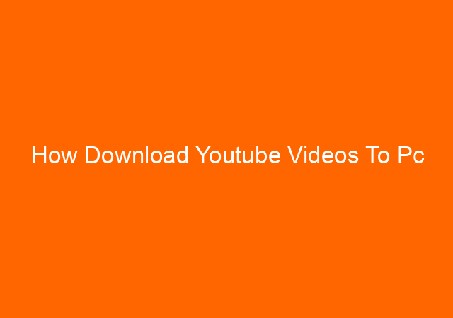 How Download Youtube Videos To Pc