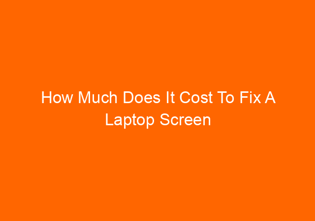 How Much Does It Cost To Fix A Laptop Screen