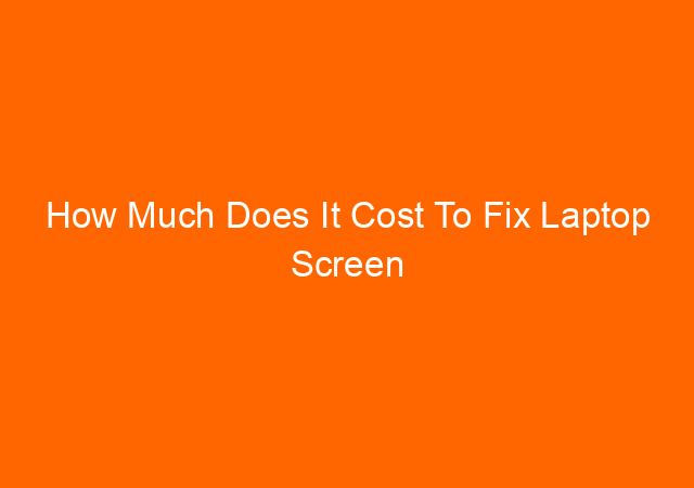 How Much Does It Cost To Fix Laptop Screen