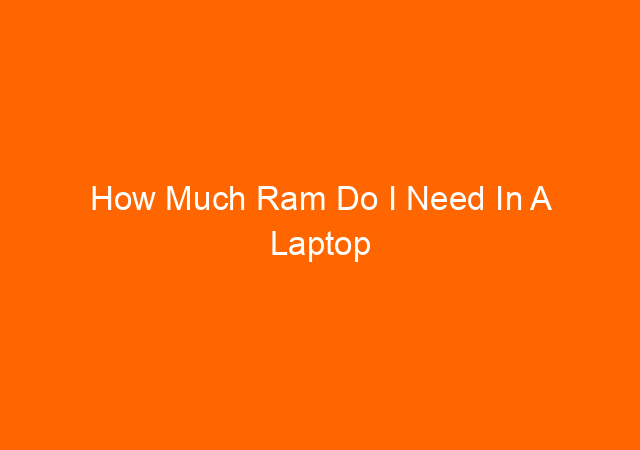 How Much Ram Do I Need In A Laptop