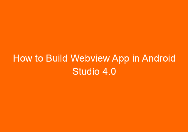 How to Build Webview App in Android Studio 4.0