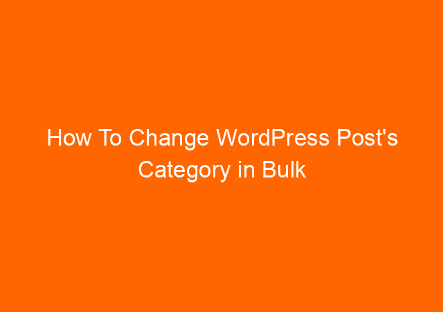How To Change WordPress Post’s Category in Bulk Without Plugin