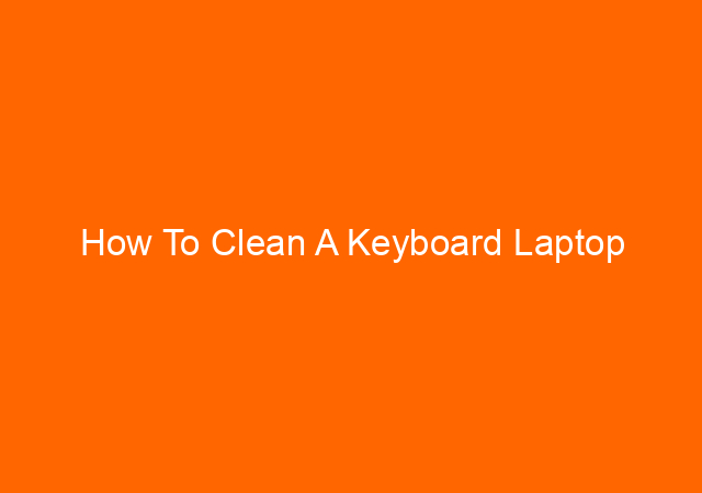 How To Clean A Keyboard Laptop