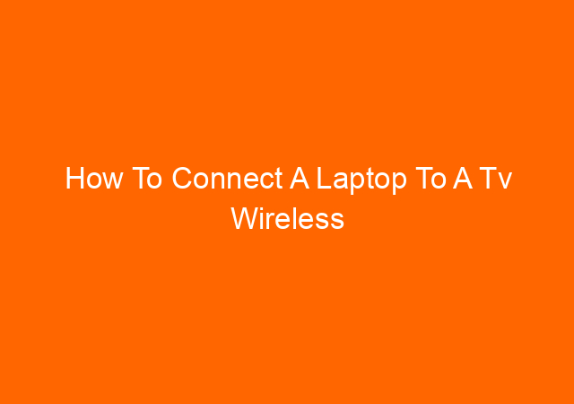 How To Connect A Laptop To A Tv Wireless