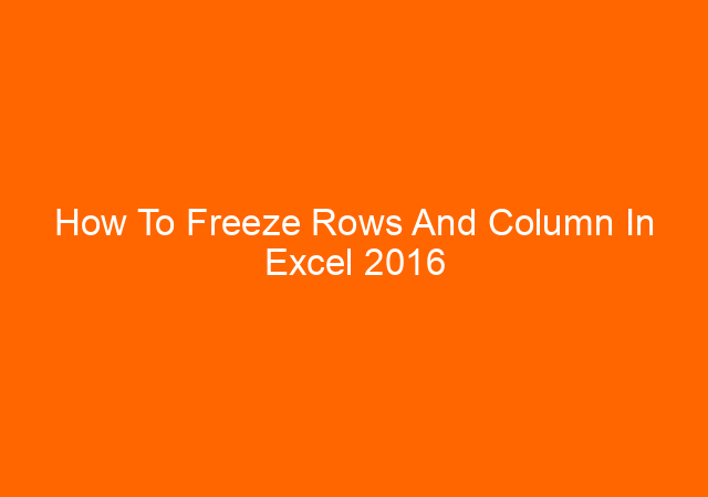 How To Freeze Rows And Column In Excel 2016