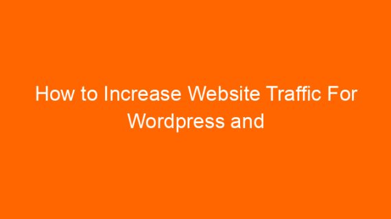 How to Increase Website Traffic For WordPress and Blogger