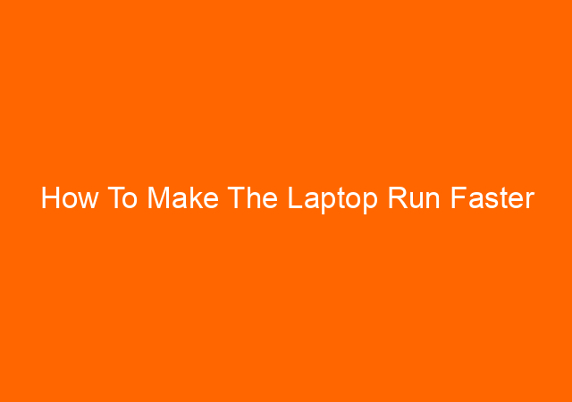 How To Make The Laptop Run Faster
