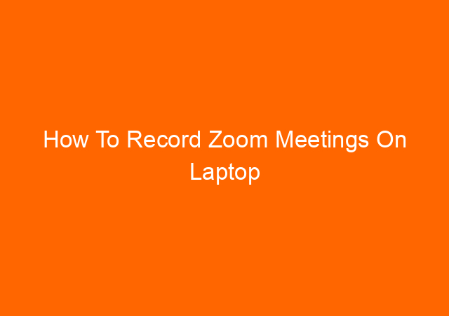 How To Record Zoom Meetings On Laptop