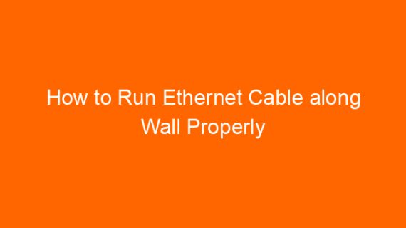 How to Run Ethernet Cable along Wall Properly