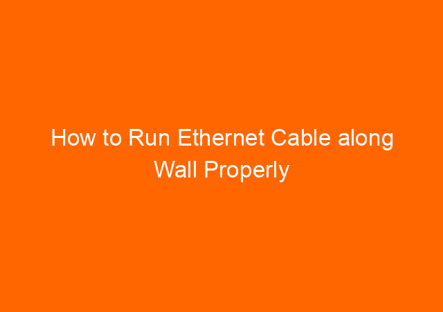 How to Run Ethernet Cable along Wall Properly