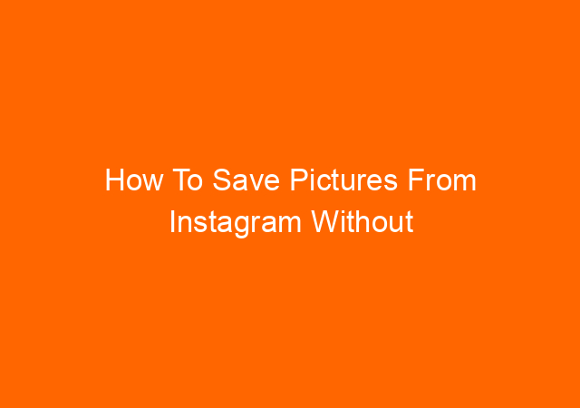 How To Save Pictures From Instagram Without Installing A Program 1