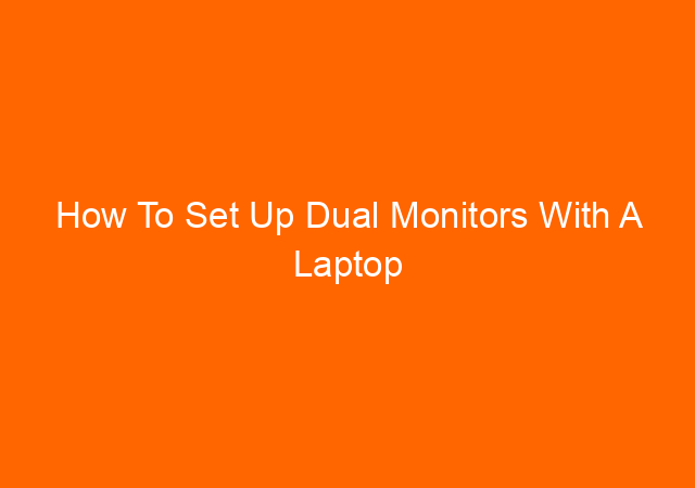 How To Set Up Dual Monitors With A Laptop