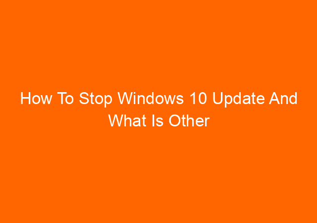 How To Stop Windows 10 Update And What Is Other Option? 1