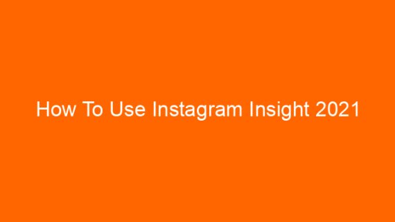 How To Use Instagram Insight 2021