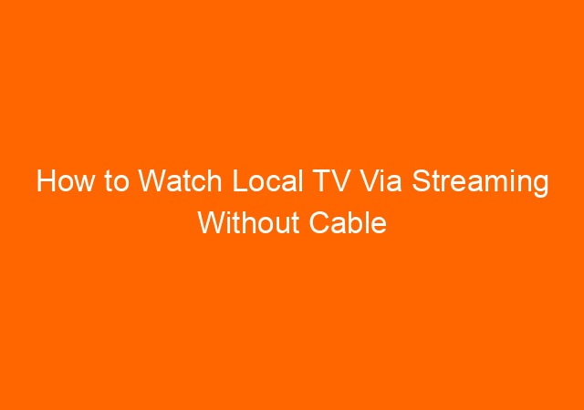 How to Watch Local TV Via Streaming Without Cable For Free