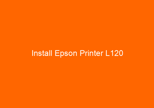 Install Epson Printer L120 1