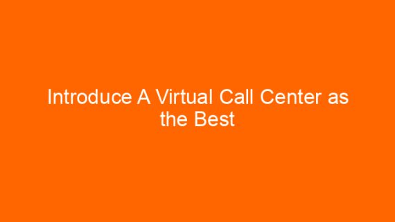 Introduce A Virtual Call Center as the Best Friend of the Small Entrepreneurs