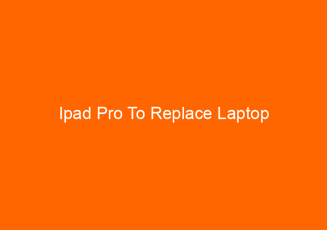 Ipad Pro To Replace Laptop