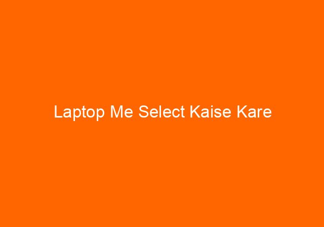 Laptop Me Select Kaise Kare