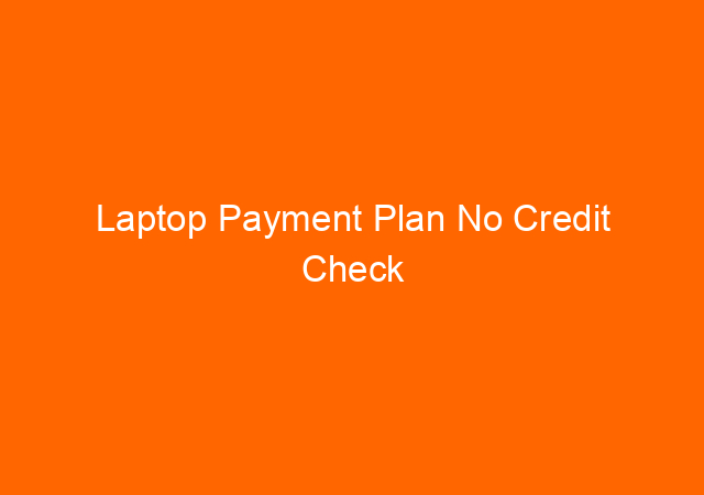 Laptop Payment Plan No Credit Check