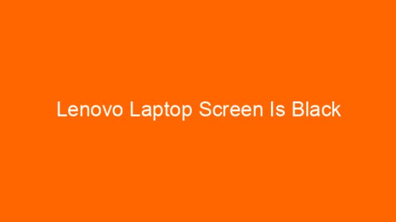 Lenovo Laptop Screen Is Black