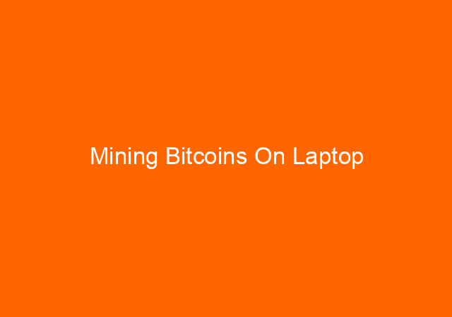 Mining Bitcoins On Laptop